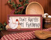 Don't Ruffle My Feathers Sign